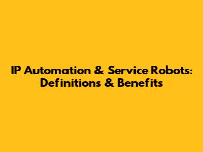IP Automation & Service Robots: Definitions & Benefits