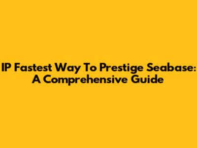IP Fastest Way To Prestige Seabase: A Comprehensive Guide