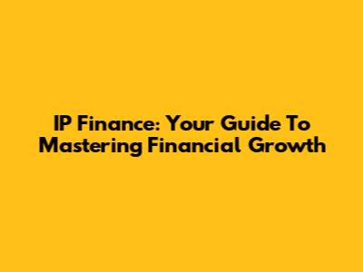 IP Finance: Your Guide To Mastering Financial Growth