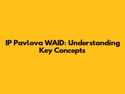 IP Pavlova WAID: Understanding Key Concepts