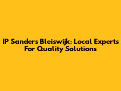 IP Sanders Bleiswijk: Local Experts For Quality Solutions