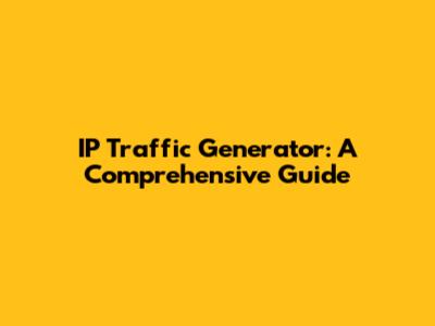 IP Traffic Generator: A Comprehensive Guide