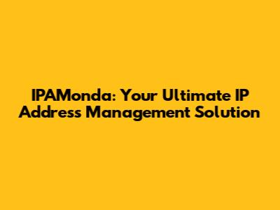 IPAMonda: Your Ultimate IP Address Management Solution