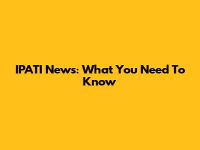 IPATI News: What You Need To Know