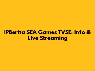 IPBerita SEA Games TVSE: Info & Live Streaming