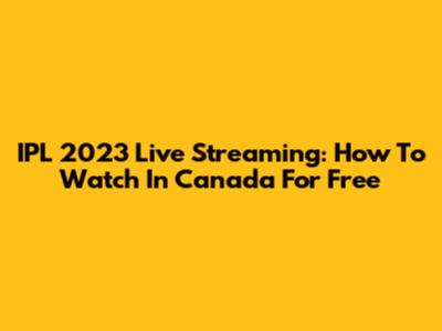 IPL 2023 Live Streaming: How To Watch In Canada For Free
