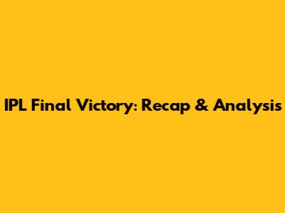 IPL Final Victory: Recap & Analysis