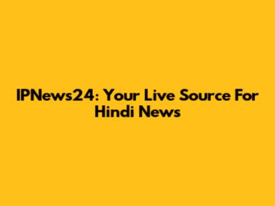 IPNews24: Your Live Source For Hindi News