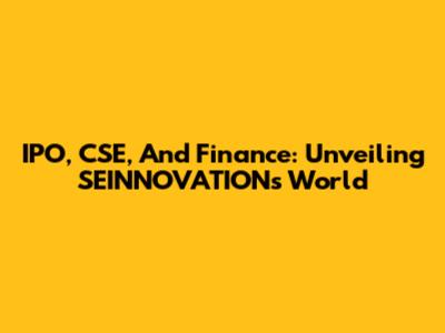 IPO, CSE, And Finance: Unveiling SEINNOVATION's World