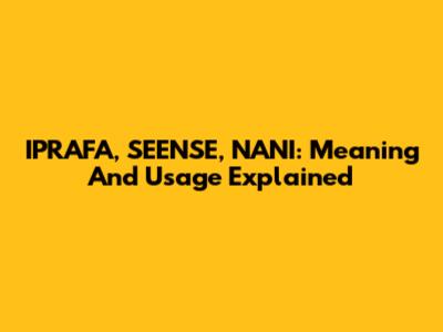 IPRAFA, SEENSE, NANI: Meaning And Usage Explained