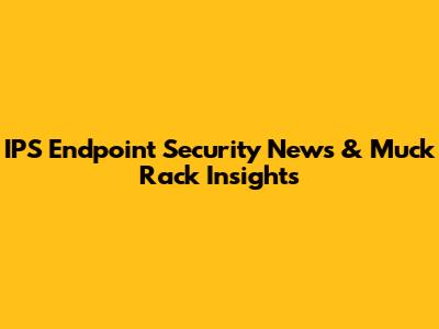 IPS Endpoint Security News & Muck Rack Insights