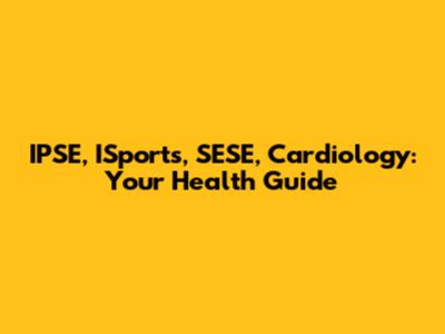 IPSE, ISports, SESE, Cardiology: Your Health Guide