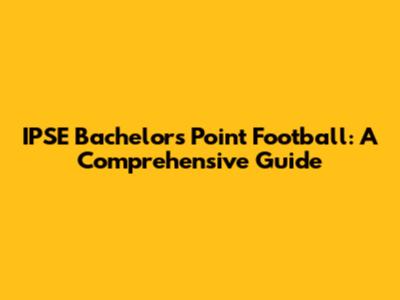 IPSE Bachelor's Point Football: A Comprehensive Guide