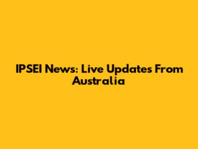IPSEI News: Live Updates From Australia