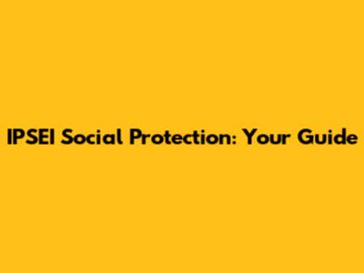 IPSEI Social Protection: Your Guide