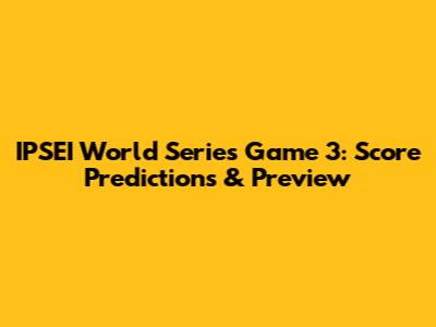 IPSEI World Series Game 3: Score Predictions & Preview
