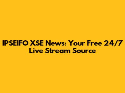IPSEIFO XSE News: Your Free 24/7 Live Stream Source