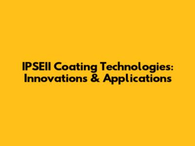 IPSEII Coating Technologies: Innovations & Applications