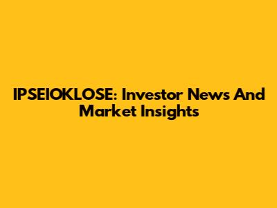 IPSEIOKLOSE: Investor News And Market Insights