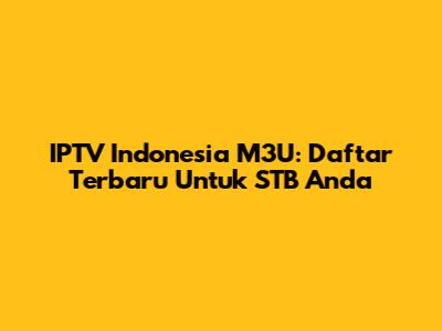 IPTV Indonesia M3U: Daftar Terbaru Untuk STB Anda