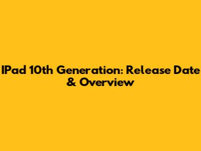 IPad 10th Generation: Release Date & Overview