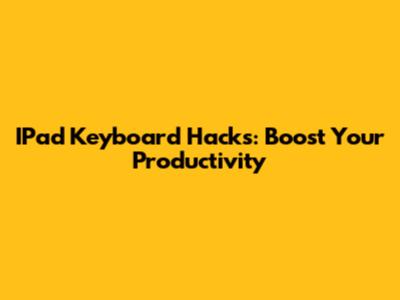 IPad Keyboard Hacks: Boost Your Productivity