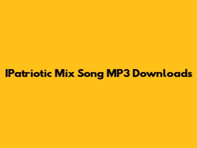 IPatriotic Mix Song MP3 Downloads