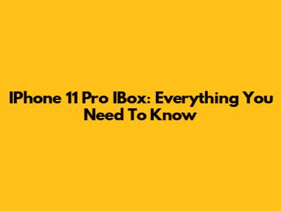 IPhone 11 Pro IBox: Everything You Need To Know