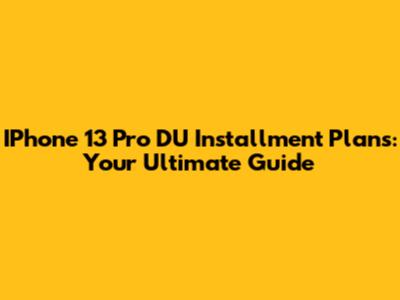 IPhone 13 Pro DU Installment Plans: Your Ultimate Guide
