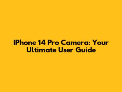IPhone 14 Pro Camera: Your Ultimate User Guide