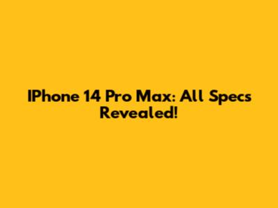 IPhone 14 Pro Max: All Specs Revealed!