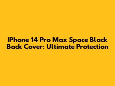 IPhone 14 Pro Max Space Black Back Cover: Ultimate Protection
