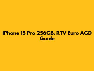 IPhone 15 Pro 256GB: RTV Euro AGD Guide