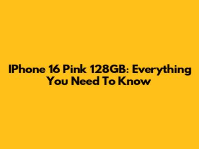 IPhone 16 Pink 128GB: Everything You Need To Know