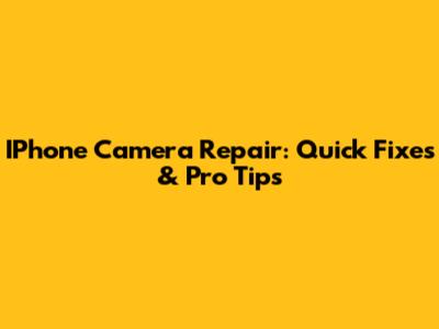 IPhone Camera Repair: Quick Fixes & Pro Tips