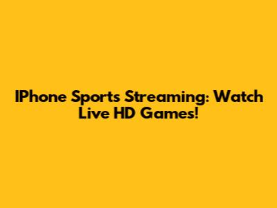 IPhone Sports Streaming: Watch Live HD Games!