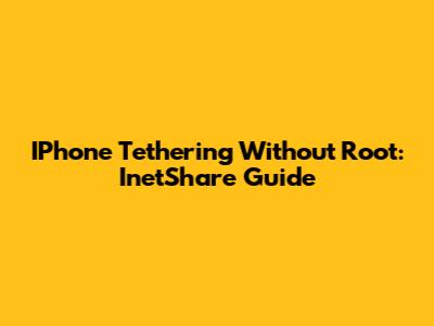 IPhone Tethering Without Root: InetShare Guide