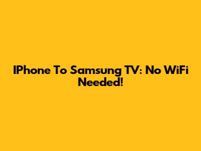 IPhone To Samsung TV: No WiFi Needed!