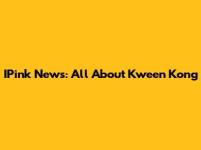 IPink News: All About Kween Kong