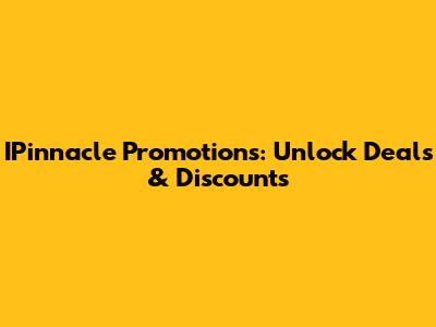 IPinnacle Promotions: Unlock Deals & Discounts