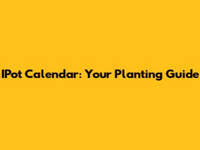 IPot Calendar: Your Planting Guide