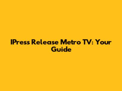 IPress Release Metro TV: Your Guide