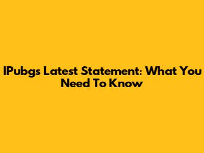 IPubg's Latest Statement: What You Need To Know
