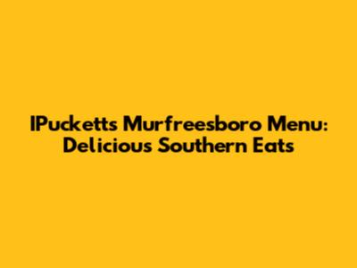 IPuckett's Murfreesboro Menu: Delicious Southern Eats