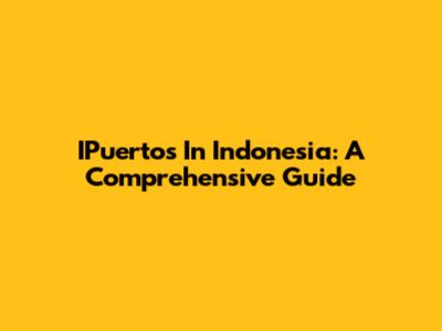 IPuertos In Indonesia: A Comprehensive Guide