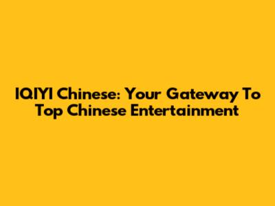 IQIYI Chinese: Your Gateway To Top Chinese Entertainment