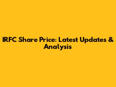 IRFC Share Price: Latest Updates & Analysis