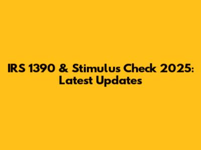 IRS 1390 & Stimulus Check 2025: Latest Updates
