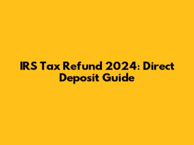 IRS Tax Refund 2024: Direct Deposit Guide