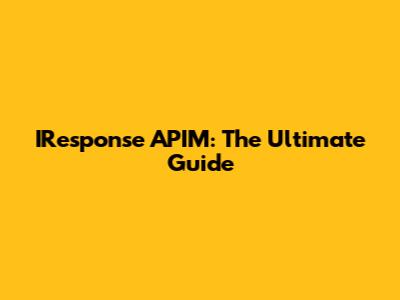 IResponse APIM: The Ultimate Guide